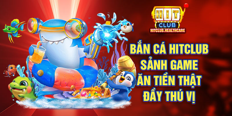 Bắn Cá Hitclub Bắn Cá Hitclub